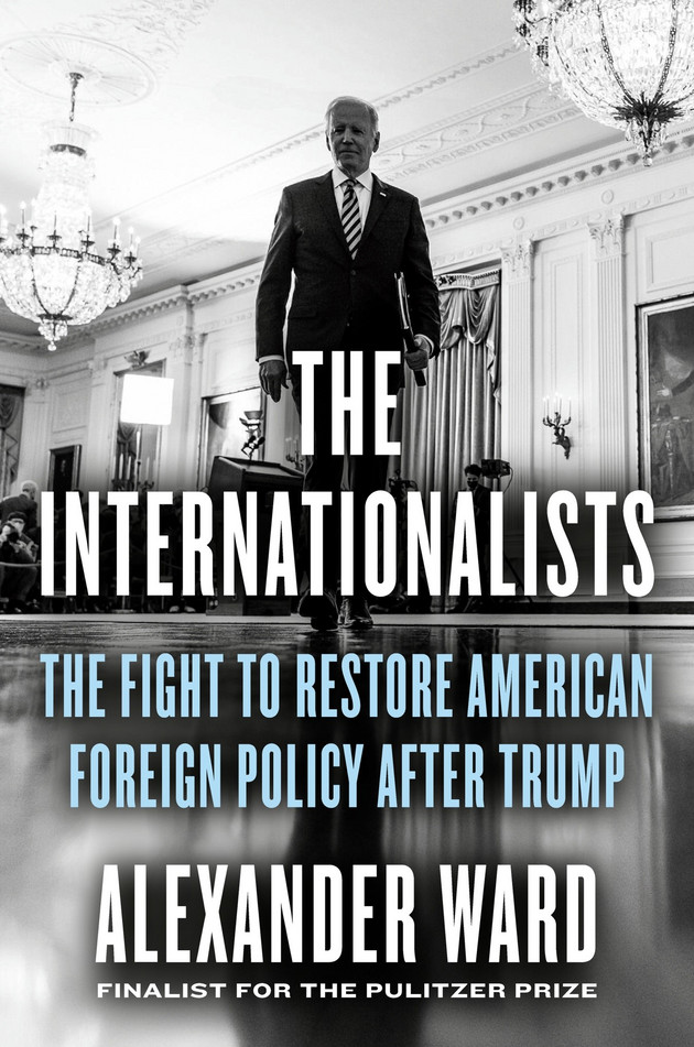 Cover of Alex Ward's new book, &quot;The Internationalists: The Fight to Restore American Foreign Policy After Trump.&quot;