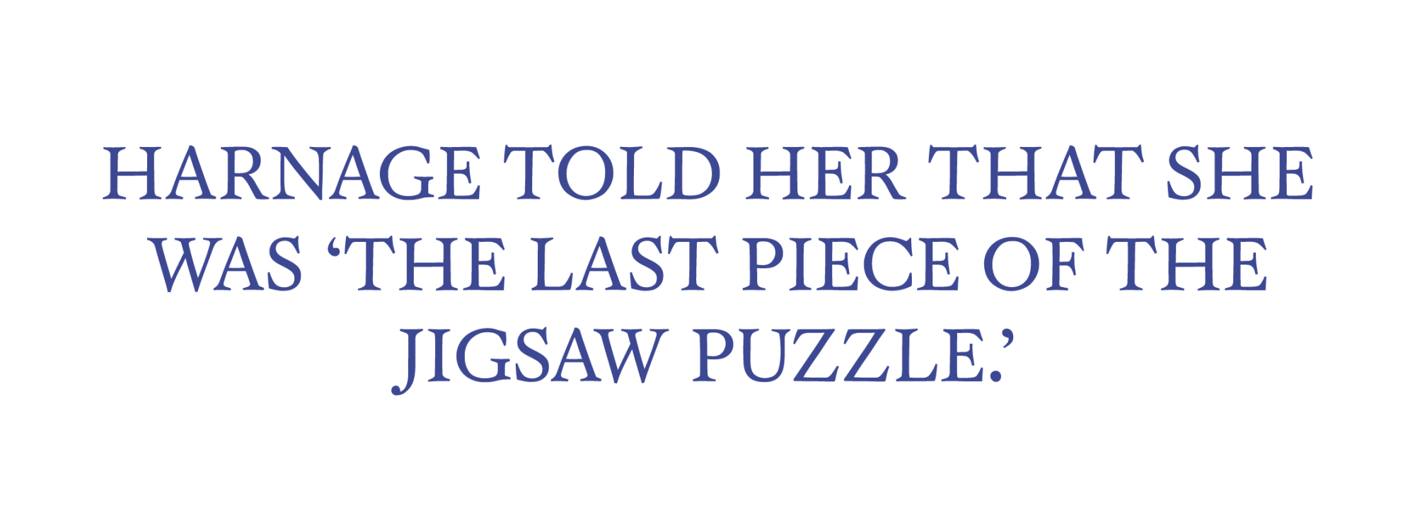 Harnage told her that she was “the last piece of the jigsaw puzzle.”