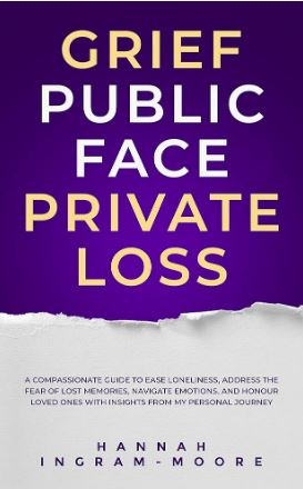 Book cover: Public Face Private Loss: A compassionate guide to ease loneliness, address the fear of lost memories, navigate emotions, and honour loved ones with insights from my personal journey, by Hannah Ingram-Moore.